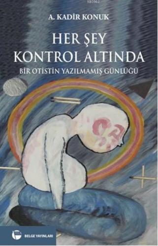 Her Şey Kontrol Altında; Bir Otistin Yazılmamış Günlüğü | A. Kadir Kon