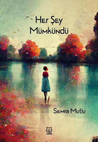 Her Şey Mümkündü | Semra Mutlu | Luna Yayınları