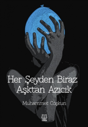 Her Şeyden Biraz Aşktan Azıcık | Muhammet Coşkun | Luna Yayınları