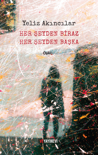 Her Şeyden Biraz Her Şeyden Başka | Yeliz Akıncılar | Ve Yayınevi