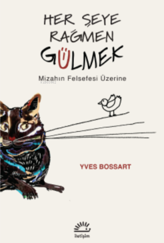 Her Şeye Rağmen Gülmek;Mizahın Felsefesi Üzerine | Yves Bossart | İlet