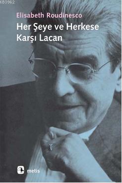 Her Şeye ve Herkese Karşı Lacan | Elisabeth Roudinesco | Metis Yayıncı