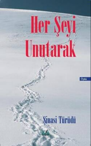 Her Şeyi Unutarak | Şinasi Türüdü | İzan Yayıncılık