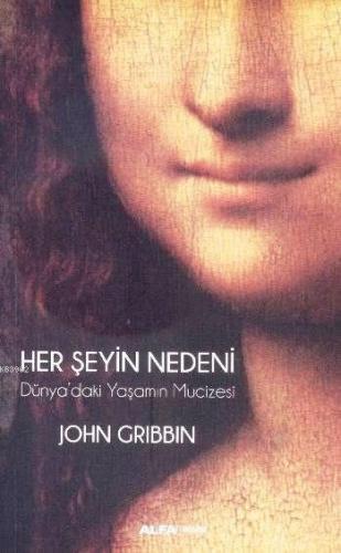 Her Şeyin Nedeni; Dünya'daki Yaşamın Mucizesi | John Gribbin | Alfa Ba