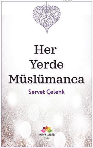 Her Yerde Müslümanca | Servet Çelenk | Mevsimler Kitap