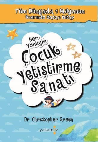 Her Yönüyle Çocuk Yetiştirme Sanatı | Christopher Green | Yakamoz Yayı