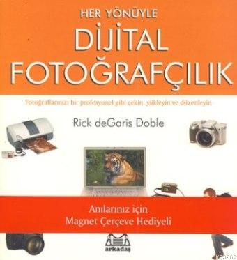 Her Yönüyle Dijital Fotoğrafçılık | Rick DeGaris Doble | Arkadaş Yayın