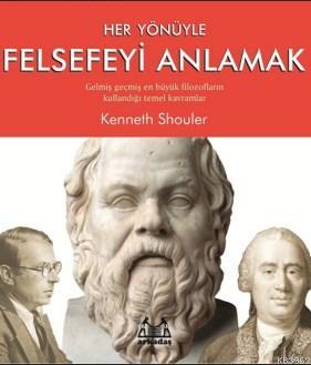 Her Yönüyle Felsefeyi Anlamak | Kenneth Shouler | Arkadaş Yayınevi