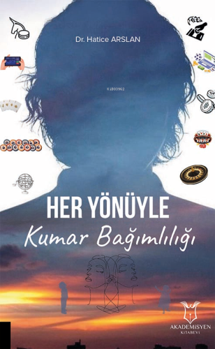 Her Yönüyle Kumar Bağımlılığı | Hatice Arslan | Akademisyen Yayınevi