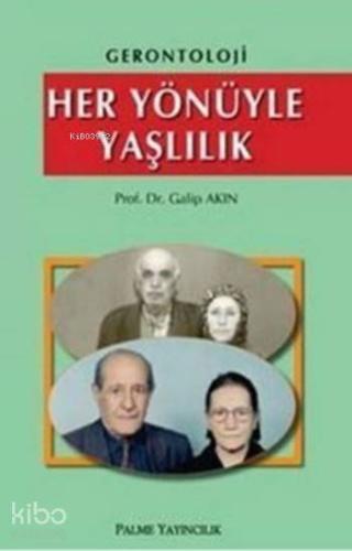 Her Yönüyle Yaşlılık; Gerontoloji | Galip Akın | Palme Yayınevi