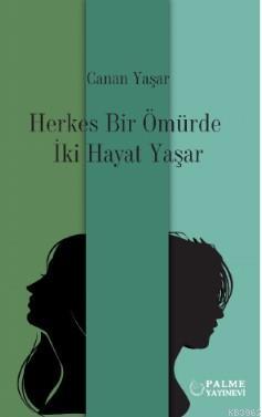 Herkes Bir Ömürde İki Hayat Yaşar | Canan Yaşar | Palme Yayınevi