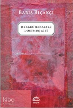 Herkes Herkesle Dostmuş Gibi | Barış Bıçakçı | İletişim Yayınları