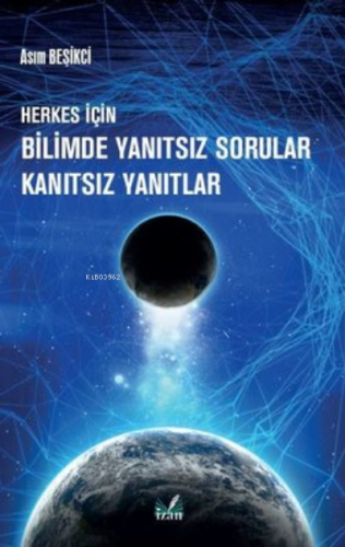 Herkes İçin Bilimde Yanıtsız Sorular Kanıtsız Yanıtlar | Asım Beşikci 