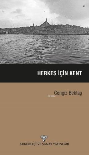 Herkes İçin Kent | Cengiz Bektaş | Arkeoloji ve Sanat Yayınları