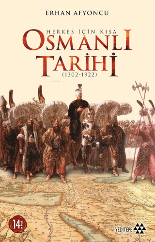 Herkes İçin Kısa Osmanlı Tarihi; 1302 - 1922 | Erhan Afyoncu | Yeditep