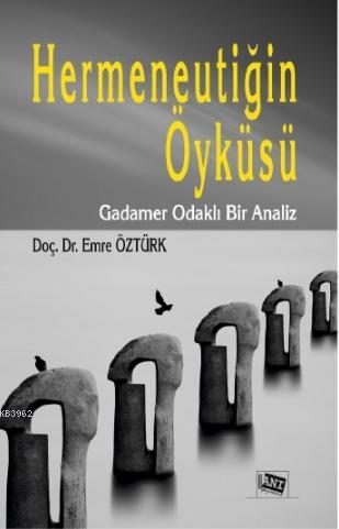 Hermeneutiğin Öyküsü; Gadamer Odaklı Bir Analiz | Emre Öztürk | Anı Ya