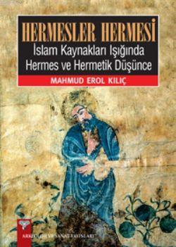 Hermesler Hermesi; İslam Kaynakları Işığında Hermes ve Hermetik Düşünc