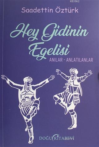 Hey Gidinin Egelisi; Anılar - Anlatılanlar | Saadettin Öztürk | Doğu K