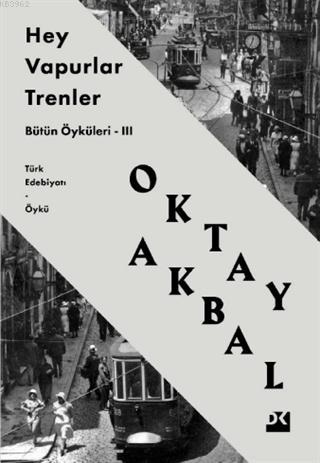 Hey Vapurlar Trenler; Bütün Öyküleri - 3 | Oktay Akbal | Doğan Kitap