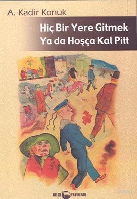 Hiç Bir Yere Gitmek Ya Da Hoşçakal Pitt | A. Kadir Konuk | Belge Yayın