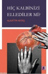 Hiç Kalbinizi Ellediler mi? | Alaattin Aktaş | Efil Yayınevi