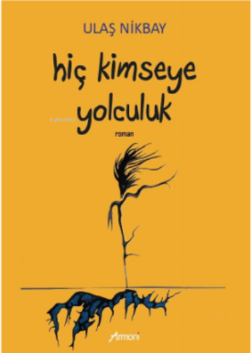 Hiç Kimseye Yolculuk | Ulaş Nikbay | Armoni Yayınları