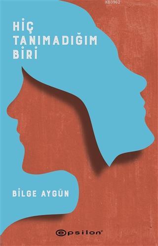 Hiç Tanımadığım Biri | Bilge Aygün | Epsilon Yayınevi