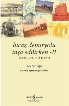 Hicaz Demiryolu İnşa Edilirken 2; Maan - El - Ula Hattı | Auler Paşa |