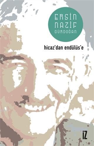 Hicaz'dan Endülüs'e | Ersin Nazif Gürdoğan | İz Yayıncılık