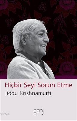 Hiçbir Şeyi Sorun Etme | Jiddu Krishnamurti | Ganj Yayınları