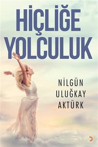 Hiçliğe Yolculuk | Nilgün Uluğkay Aktürk | Cinius Yayınları