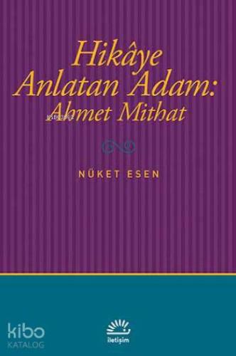 Hikaye Anlatan Adam: Ahmet Mithat | Nüket Esen | İletişim Yayınları