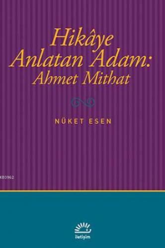 Hikaye Anlatan Adam: Ahmet Mithat | Nüket Esen | İletişim Yayınları