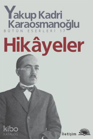 Hikâyeler | Yakup Kadri Karaosmanoğlu | İletişim Yayınları