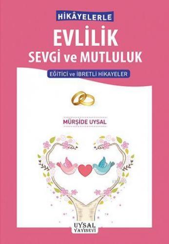 Hikâyelerle Evlilik Sevgi ve Mutluluk; Eğitici ve İbretli Hikâyeler | 