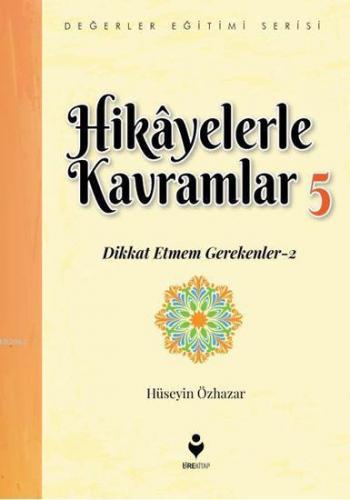 Hikâyelerle Kavramlar 5; (Dikkat Etmem Gerekenler 2) | Hüseyin Özhazar