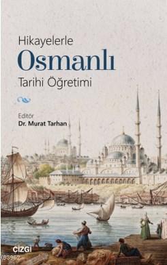 Hikayelerle Osmanlı Tarihi Öğretimi | Murat Tarhan | Çizgi Kitabevi