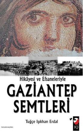 Hikayesi ve Efsaneleriyle Gaziantep Semtleri | Tuğçe Işıkhan Erdal | I