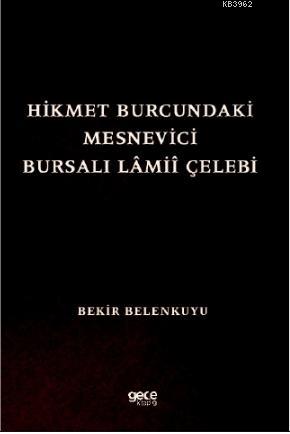 Hikmet Burcundaki Mesnevîci Bursalı Lâmiî Çelebi | Bekir Belenkuyu | G