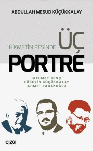 Hikmetin Peşinde Üç Portre; Mehmet Genç Hüseyin Küçükkalay Ahmet Tabak