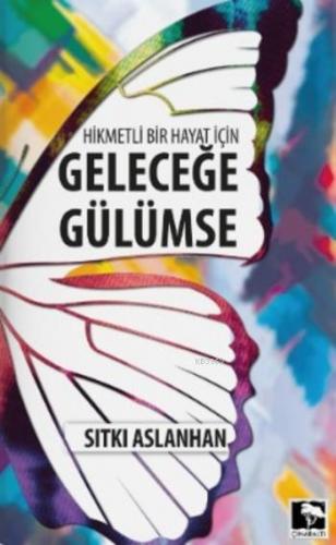 Hikmetli Bir Hayat için Geleceğe Gülümse | Sıtkı Aslanhan | Çınaraltı 