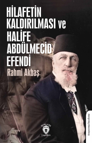 Hilafetin Kaldırılması ve Halife Abdülmecid Efendi | Rahmi Akbaş | Dor