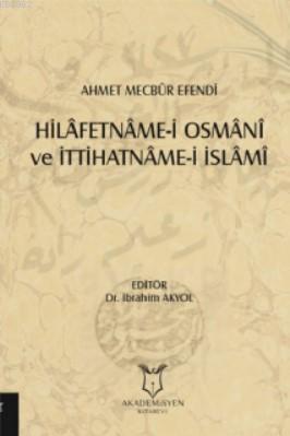 Hilâfetnâme-i Osmânî ve İttihatnâme-i İslâmî | İbrahim Akyol | Akademi