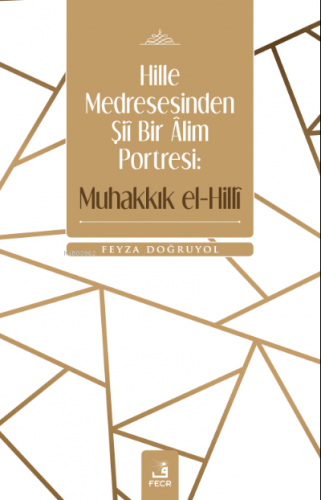 Hille Medresesinden Şiî Bir Âlim Portresi: Muhakkık el-Hillî | Feyza D