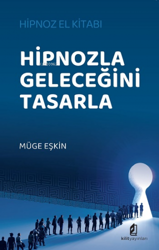 Hipnozla Geleceğini Tasarla - Hipnoz El Kitabı | Müge Eşkin | Kilit Ya