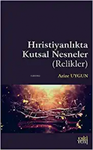 Hıristiyanlık'ta Kutsal Nesneler ( Relikler ) | Azize Uygun | Eski Yen