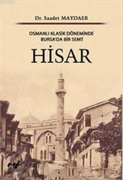 Hisar; Osmanlı Klasik Döneminde Bursa'da Bir Semt | Saadet Maydaer | E