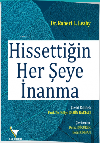 Hissettiğin Her Şeye İnanma | Robert L.leahy | Anı Yayıncılık