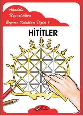 Hititler; Anadolu Uygarlıkları Boyama Kitapları Dizisi 1 | Mustafa Aks