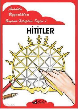 Hititler; Anadolu Uygarlıkları Boyama Kitapları Dizisi 1 | Mustafa Aks